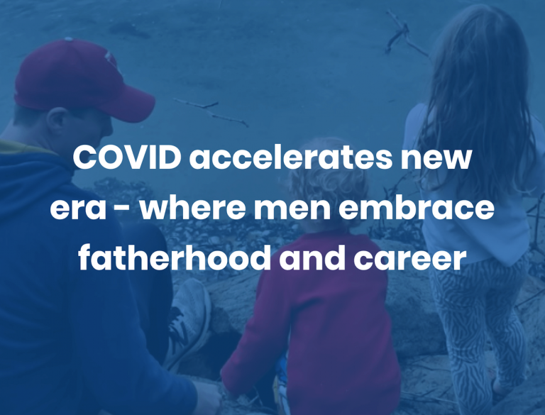 COVID accelerates new era – where men embrace fatherhood and career