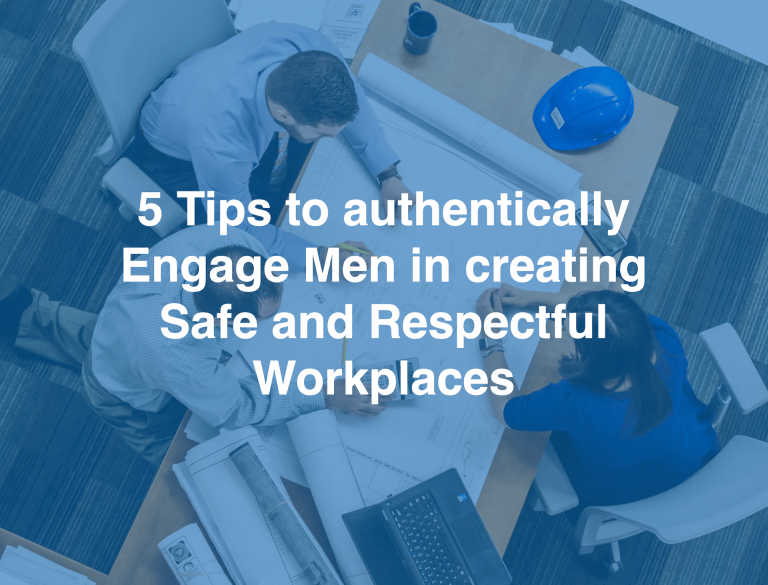 5 Tips to authentically Engage Men in creating Safe and Respectful Workplaces
